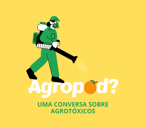  ‘AGROPOD?’ – Uma conversa sobre agrotóxicos